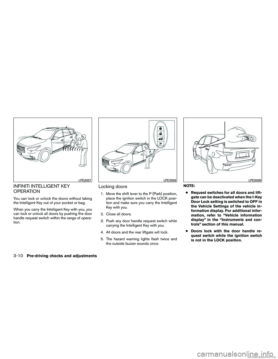 INFINITI QX60 HYBRID 2016  Owners Manual INFINITI INTELLIGENT KEY
OPERATION
You can lock or unlock the doors without taking
the Intelligent Key out of your pocket or bag.
When you carry the Intelligent Key with you, you
can lock or unlock al