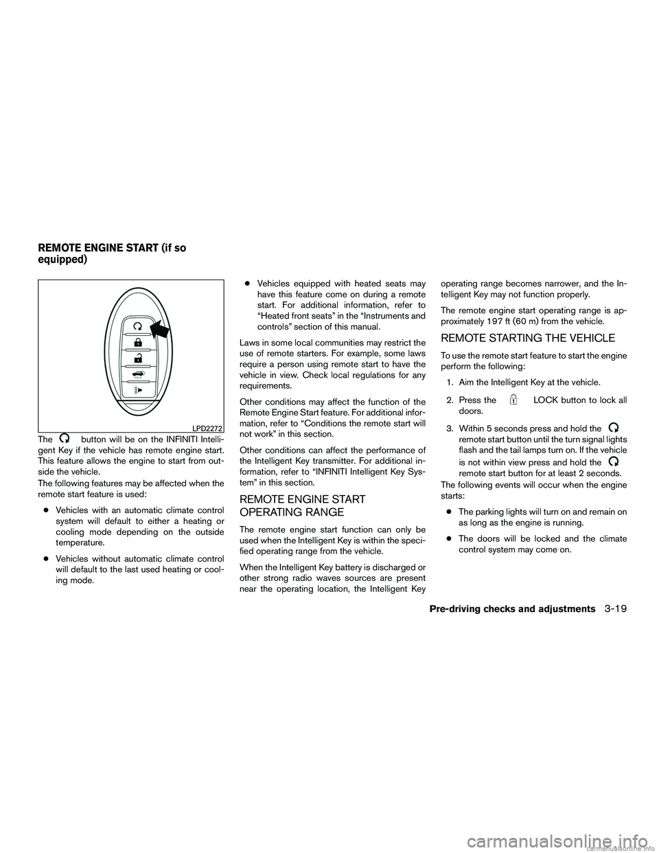 INFINITI QX60 HYBRID 2016 Owners Manual Thebutton will be on the INFINITI Intelli-
gent Key if the vehicle has remote engine start.
This feature allows the engine to start from out-
side the vehicle.
The following features may be affected w INFINITI QX60 HYBRID 2016 Owners Manual Thebutton will be on the INFINITI Intelli-
gent Key if the vehicle has remote engine start.
This feature allows the engine to start from out-
side the vehicle.
The following features may be affected w