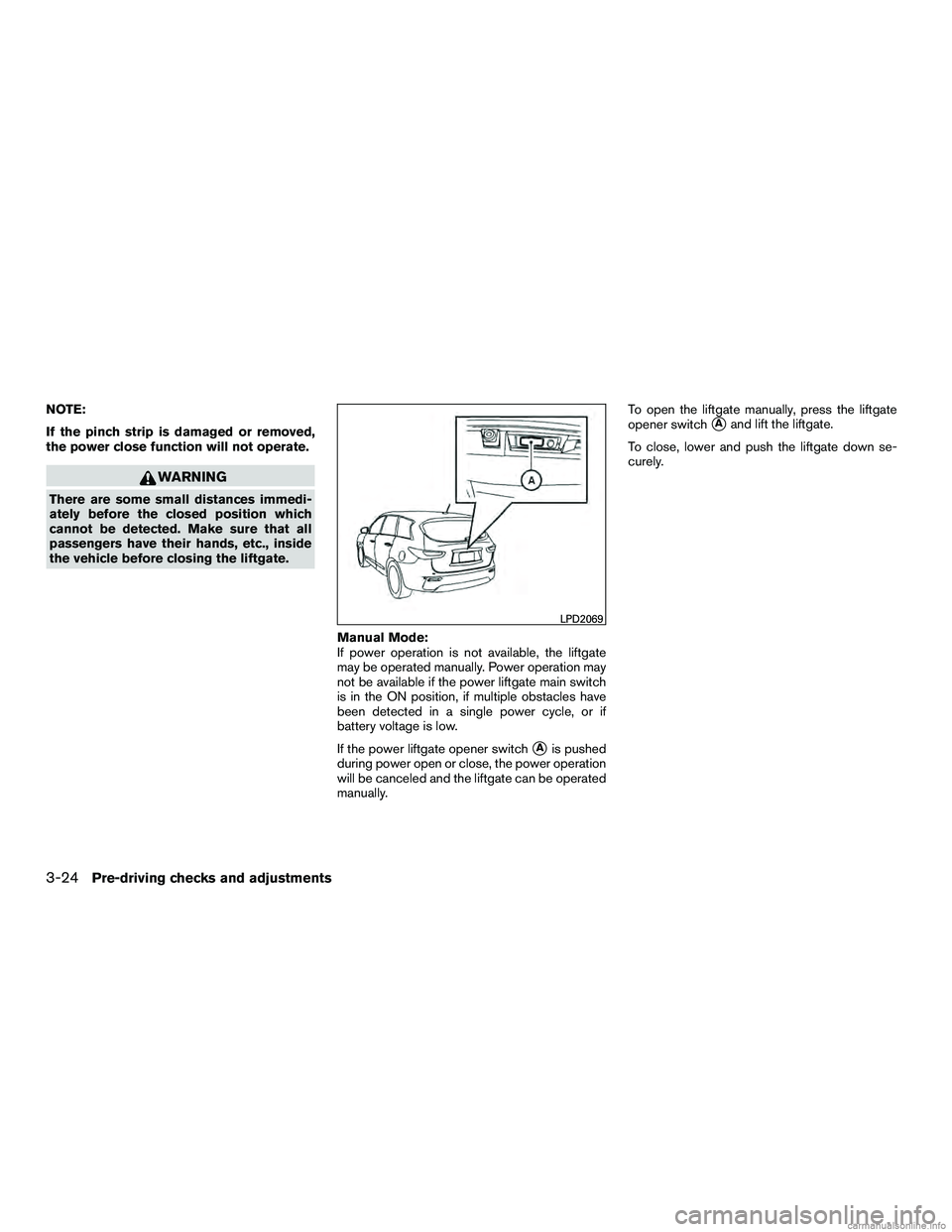 INFINITI QX60 HYBRID 2016 Owners Manual NOTE:
If the pinch strip is damaged or removed,
the power close function will not operate.
WARNING
There are some small distances immedi-
ately before the closed position which
cannot be detected. Mak INFINITI QX60 HYBRID 2016 Owners Manual NOTE:
If the pinch strip is damaged or removed,
the power close function will not operate.
WARNING
There are some small distances immedi-
ately before the closed position which
cannot be detected. Mak