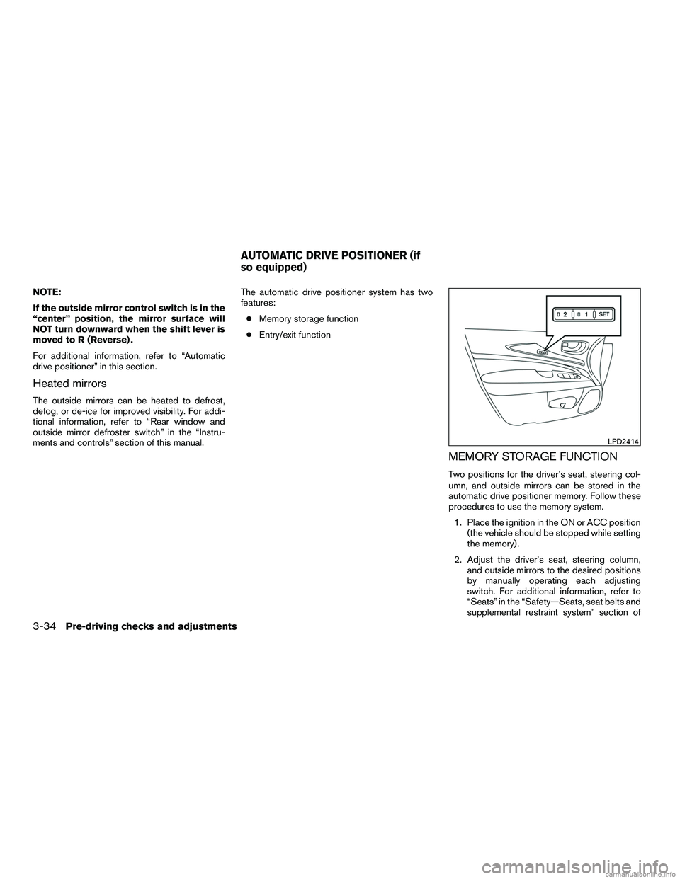 INFINITI QX60 HYBRID 2016  Owners Manual NOTE:
If the outside mirror control switch is in the
“center” position, the mirror surface will
NOT turn downward when the shift lever is
moved to R (Reverse) .
For additional information, refer t