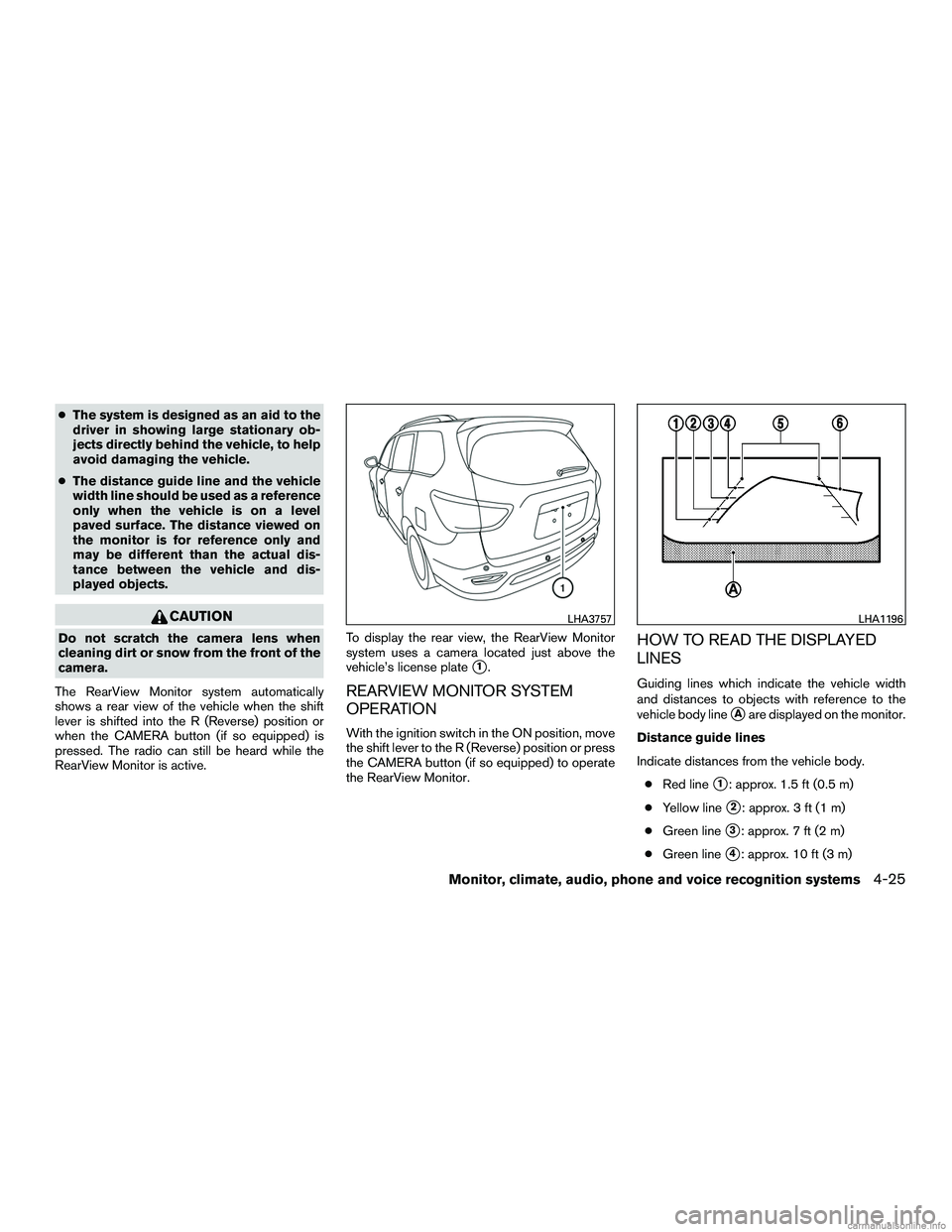INFINITI QX60 HYBRID 2016  Owners Manual ●The system is designed as an aid to the
driver in showing large stationary ob-
jects directly behind the vehicle, to help
avoid damaging the vehicle.
● The distance guide line and the vehicle
wid