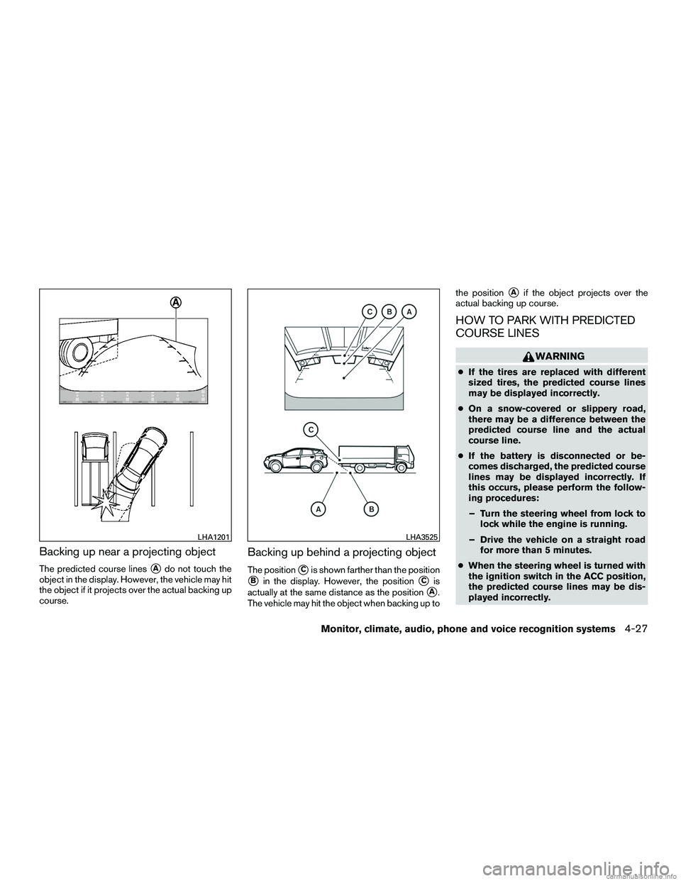 INFINITI QX60 HYBRID 2016  Owners Manual Backing up near a projecting object
The predicted course linesAdo not touch the
object in the display. However, the vehicle may hit
the object if it projects over the actual backing up
course.
Backin