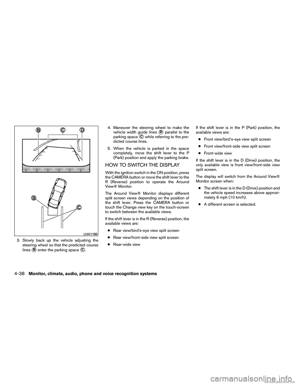 INFINITI QX60 HYBRID 2016  Owners Manual 3. Slowly back up the vehicle adjusting thesteering wheel so that the predicted course
lines
Benter the parking spaceC. 4. Maneuver the steering wheel to make the
vehicle width guide lines
Dparalle