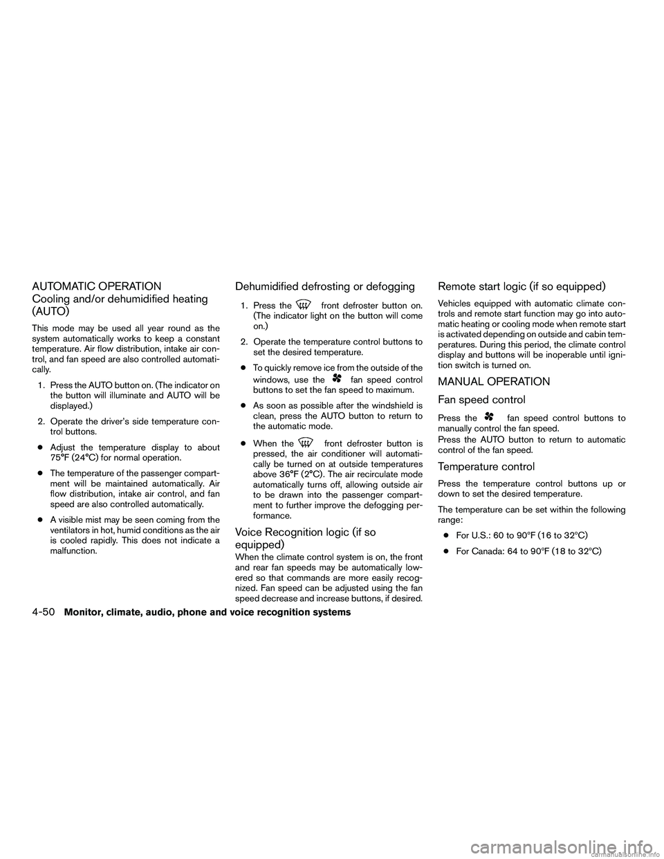 INFINITI QX60 HYBRID 2016 Owners Manual AUTOMATIC OPERATION
Cooling and/or dehumidified heating
(AUTO)
This mode may be used all year round as the
system automatically works to keep a constant
temperature. Air flow distribution, intake air INFINITI QX60 HYBRID 2016 Owners Manual AUTOMATIC OPERATION
Cooling and/or dehumidified heating
(AUTO)
This mode may be used all year round as the
system automatically works to keep a constant
temperature. Air flow distribution, intake air