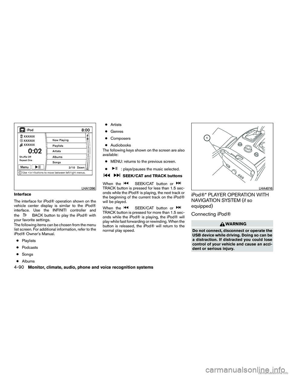 INFINITI QX60 HYBRID 2016 Service Manual Interface
The interface for iPod® operation shown on the
vehicle center display is similar to the iPod®
interface. Use the INFINITI controller and
the
BACK button to play the iPod® with
your favori