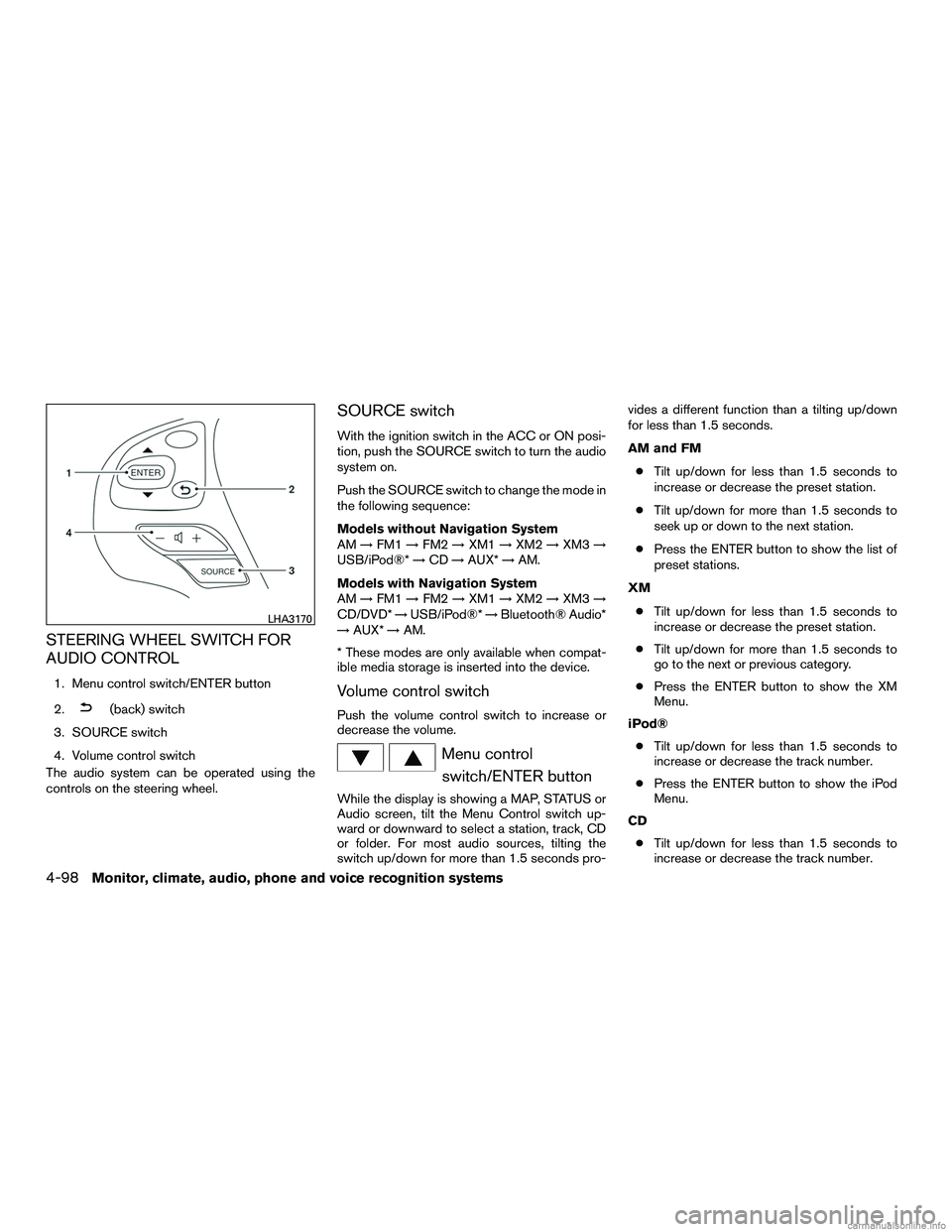 INFINITI QX60 HYBRID 2016 Service Manual STEERING WHEEL SWITCH FOR
AUDIO CONTROL
1. Menu control switch/ENTER button
2.
(back) switch
3. SOURCE switch
4. Volume control switch
The audio system can be operated using the
controls on the steeri