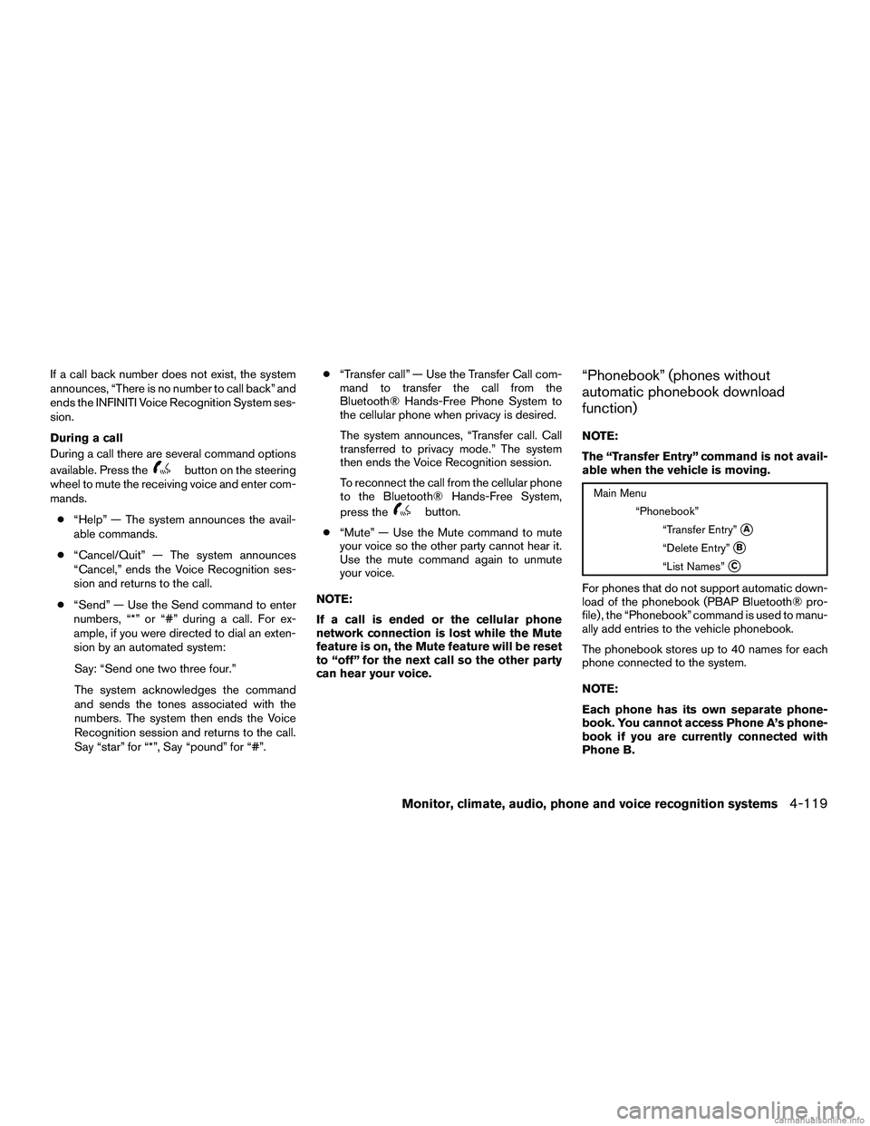 INFINITI QX60 HYBRID 2016  Owners Manual If a call back number does not exist, the system
announces, “There is no number to call back” and
ends the INFINITI Voice Recognition System ses-
sion.
During a call
During a call there are severa