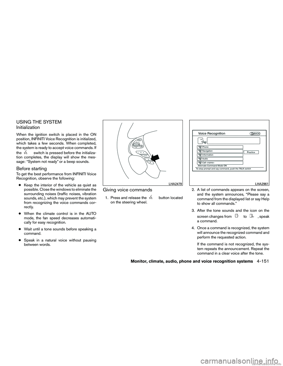 INFINITI QX60 HYBRID 2016 Owners Manual USING THE SYSTEM
Initialization
When the ignition switch is placed in the ON
position, INFINITI Voice Recognition is initialized,
which takes a few seconds. When completed,
the system is ready to acce INFINITI QX60 HYBRID 2016 Owners Manual USING THE SYSTEM
Initialization
When the ignition switch is placed in the ON
position, INFINITI Voice Recognition is initialized,
which takes a few seconds. When completed,
the system is ready to acce