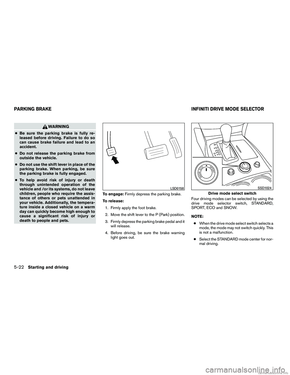 INFINITI QX60 HYBRID 2016 Owners Manual WARNING
●Be sure the parking brake is fully re-
leased before driving. Failure to do so
can cause brake failure and lead to an
accident.
● Do not release the parking brake from
outside the vehicle INFINITI QX60 HYBRID 2016 Owners Manual WARNING
●Be sure the parking brake is fully re-
leased before driving. Failure to do so
can cause brake failure and lead to an
accident.
● Do not release the parking brake from
outside the vehicle