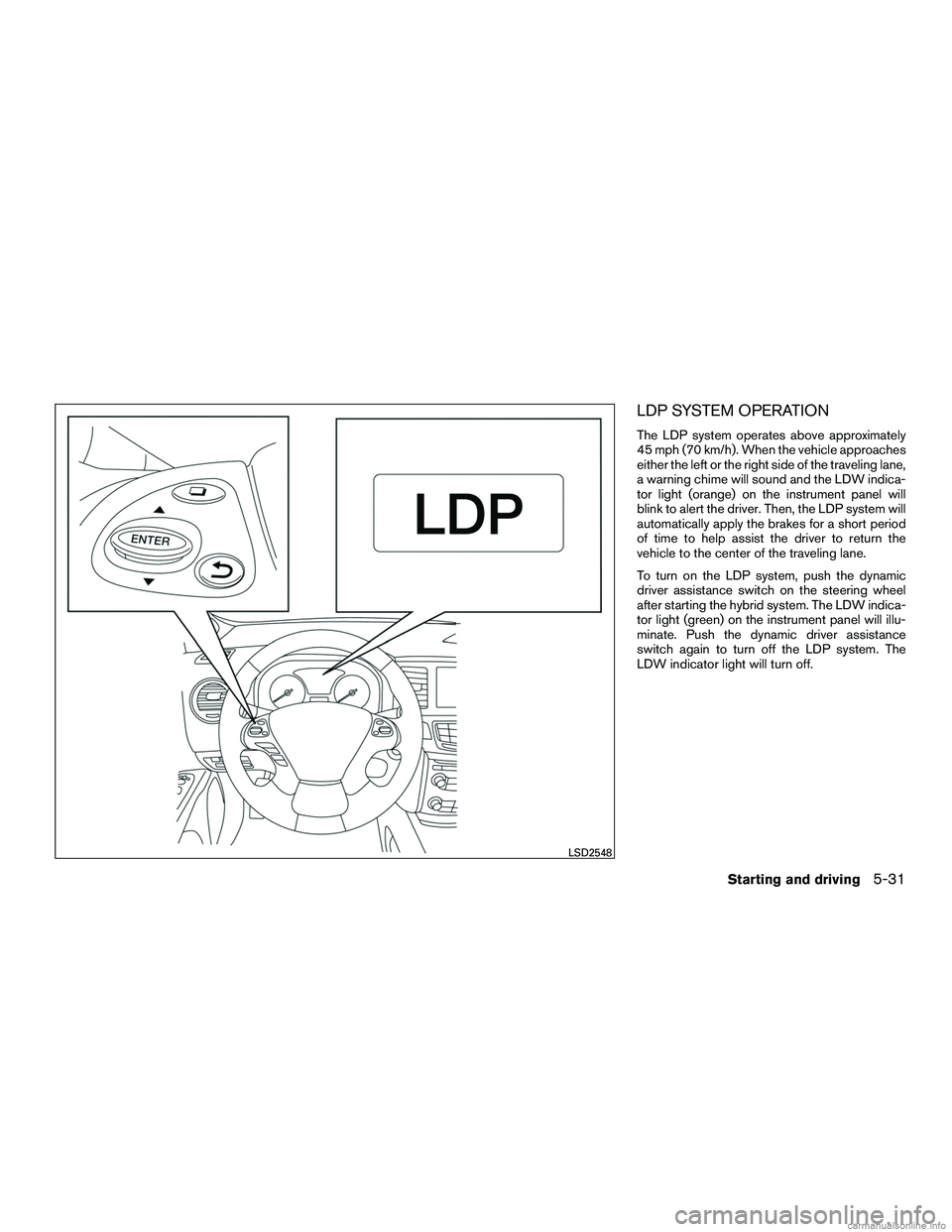 INFINITI QX60 HYBRID 2016  Owners Manual LDP SYSTEM OPERATION
The LDP system operates above approximately
45 mph (70 km/h). When the vehicle approaches
either the left or the right side of the traveling lane,
a warning chime will sound and t