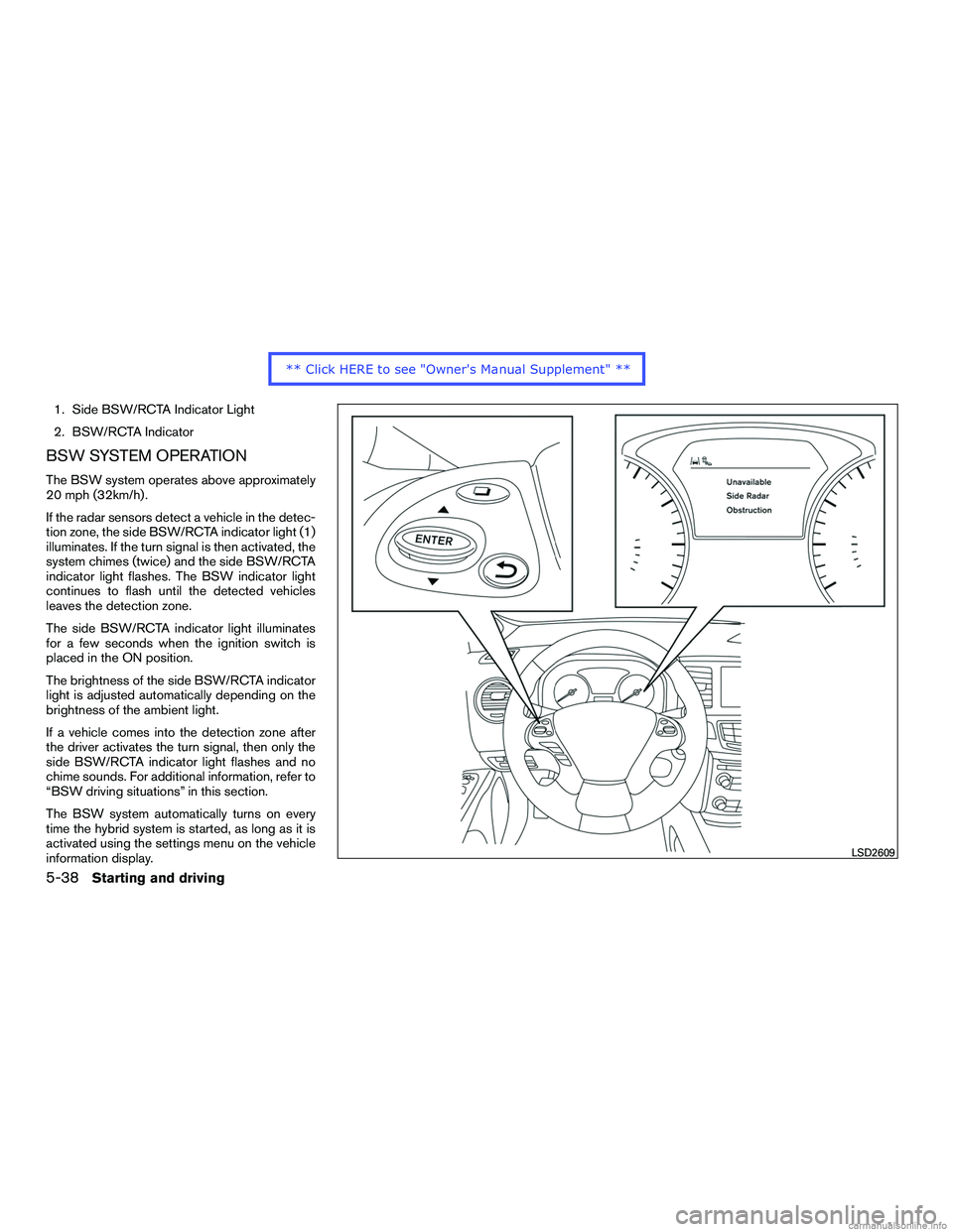 INFINITI QX60 HYBRID 2016 Owners Manual 1. Side BSW/RCTA Indicator Light
2. BSW/RCTA Indicator
BSW SYSTEM OPERATION
The BSW system operates above approximately
20 mph (32km/h) .
If the radar sensors detect a vehicle in the detec-
tion zone, INFINITI QX60 HYBRID 2016 Owners Manual 1. Side BSW/RCTA Indicator Light
2. BSW/RCTA Indicator
BSW SYSTEM OPERATION
The BSW system operates above approximately
20 mph (32km/h) .
If the radar sensors detect a vehicle in the detec-
tion zone,