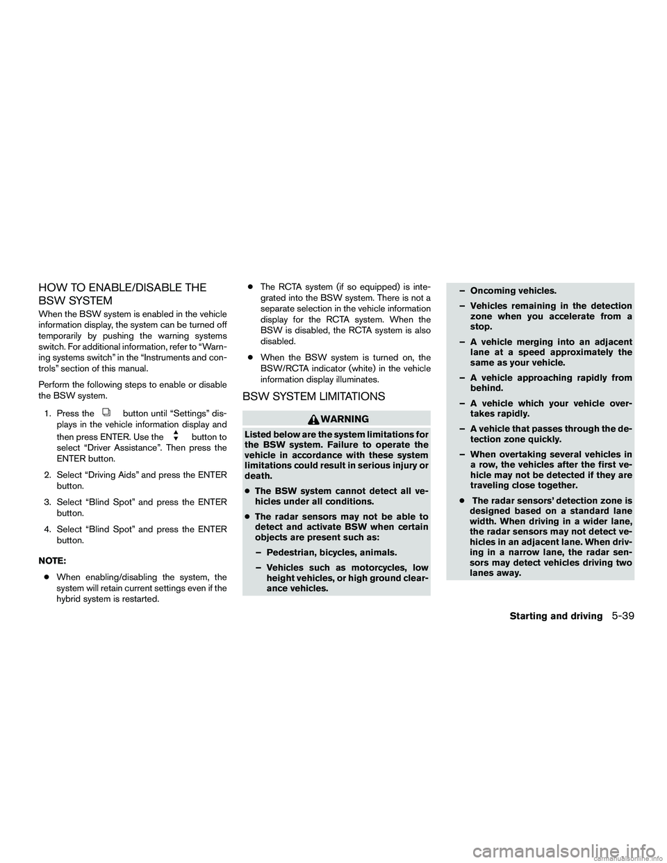 INFINITI QX60 HYBRID 2016 Service Manual HOW TO ENABLE/DISABLE THE
BSW SYSTEM
When the BSW system is enabled in the vehicle
information display, the system can be turned off
temporarily by pushing the warning systems
switch. For additional i INFINITI QX60 HYBRID 2016 Service Manual HOW TO ENABLE/DISABLE THE
BSW SYSTEM
When the BSW system is enabled in the vehicle
information display, the system can be turned off
temporarily by pushing the warning systems
switch. For additional i