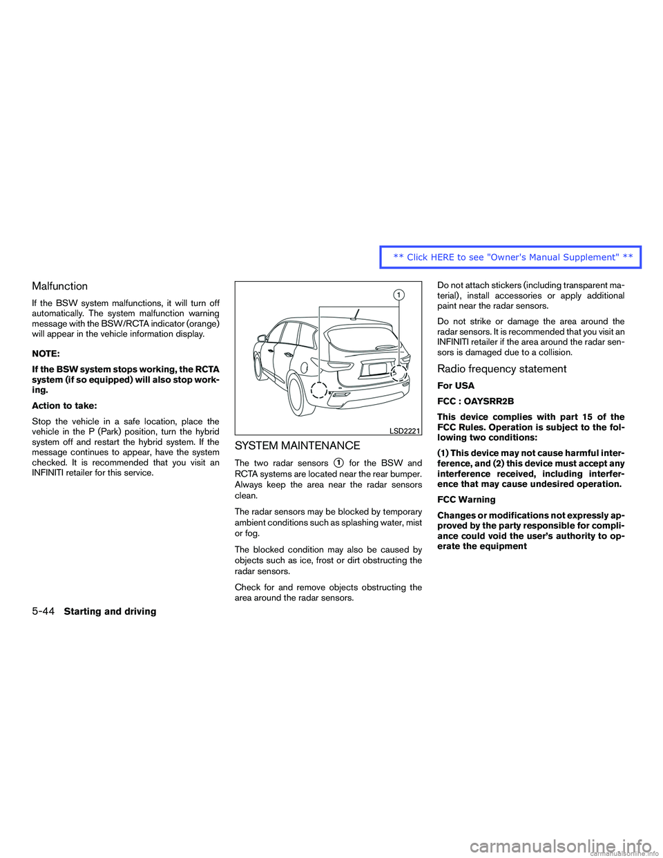 INFINITI QX60 HYBRID 2016 Service Manual Malfunction
If the BSW system malfunctions, it will turn off
automatically. The system malfunction warning
message with the BSW/RCTA indicator (orange)
will appear in the vehicle information display.
INFINITI QX60 HYBRID 2016 Service Manual Malfunction
If the BSW system malfunctions, it will turn off
automatically. The system malfunction warning
message with the BSW/RCTA indicator (orange)
will appear in the vehicle information display.