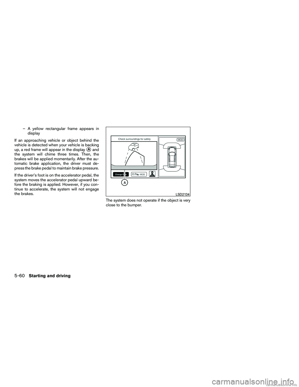 INFINITI QX60 HYBRID 2016  Owners Manual – A yellow rectangular frame appears indisplay
If an approaching vehicle or object behind the
vehicle is detected when your vehicle is backing
up, a red frame will appear in the display
Aand
the sy