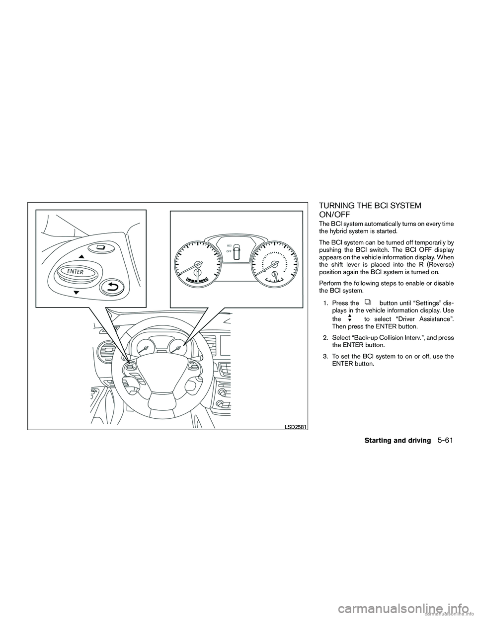 INFINITI QX60 HYBRID 2016  Owners Manual TURNING THE BCI SYSTEM
ON/OFF
The BCI system automatically turns on every time
the hybrid system is started.
The BCI system can be turned off temporarily by
pushing the BCI switch. The BCI OFF display