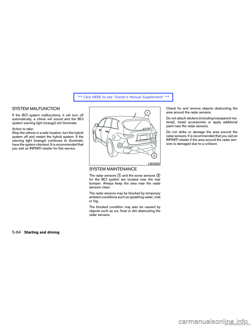 INFINITI QX60 HYBRID 2016 Owners Manual SYSTEM MALFUNCTION
If the BCI system malfunctions, it will turn off
automatically, a chime will sound and the BCI
system warning light (orange) will illuminate.
Action to take:
Stop the vehicle in a s INFINITI QX60 HYBRID 2016 Owners Manual SYSTEM MALFUNCTION
If the BCI system malfunctions, it will turn off
automatically, a chime will sound and the BCI
system warning light (orange) will illuminate.
Action to take:
Stop the vehicle in a s