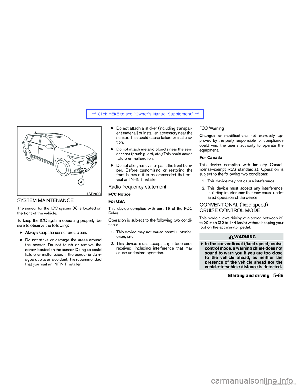 INFINITI QX60 HYBRID 2016  Owners Manual SYSTEM MAINTENANCE
The sensor for the ICC systemAis located on
the front of the vehicle.
To keep the ICC system operating properly, be
sure to observe the following:
● Always keep the sensor area c