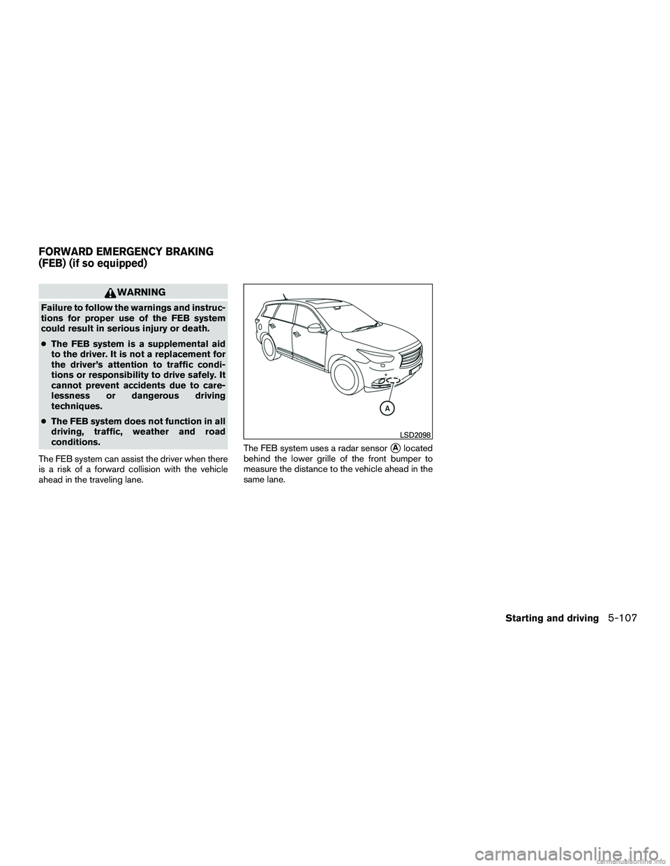 INFINITI QX60 HYBRID 2016  Owners Manual WARNING
Failure to follow the warnings and instruc-
tions for proper use of the FEB system
could result in serious injury or death.
●The FEB system is a supplemental aid
to the driver. It is not a r