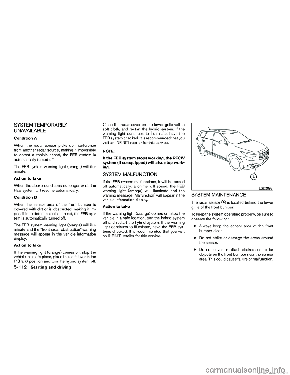 INFINITI QX60 HYBRID 2016 Repair Manual SYSTEM TEMPORARILY
UNAVAILABLE
Condition A
When the radar sensor picks up interference
from another radar source, making it impossible
to detect a vehicle ahead, the FEB system is
automatically turned INFINITI QX60 HYBRID 2016 Repair Manual SYSTEM TEMPORARILY
UNAVAILABLE
Condition A
When the radar sensor picks up interference
from another radar source, making it impossible
to detect a vehicle ahead, the FEB system is
automatically turned