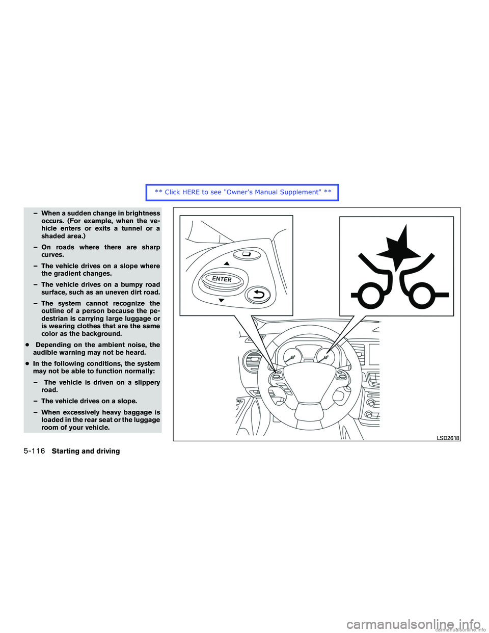 INFINITI QX60 HYBRID 2016  Owners Manual – When a sudden change in brightnessoccurs. (For example, when the ve-
hicle enters or exits a tunnel or a
shaded area.)
– On roads where there are sharp curves.
– The vehicle drives on a slope 