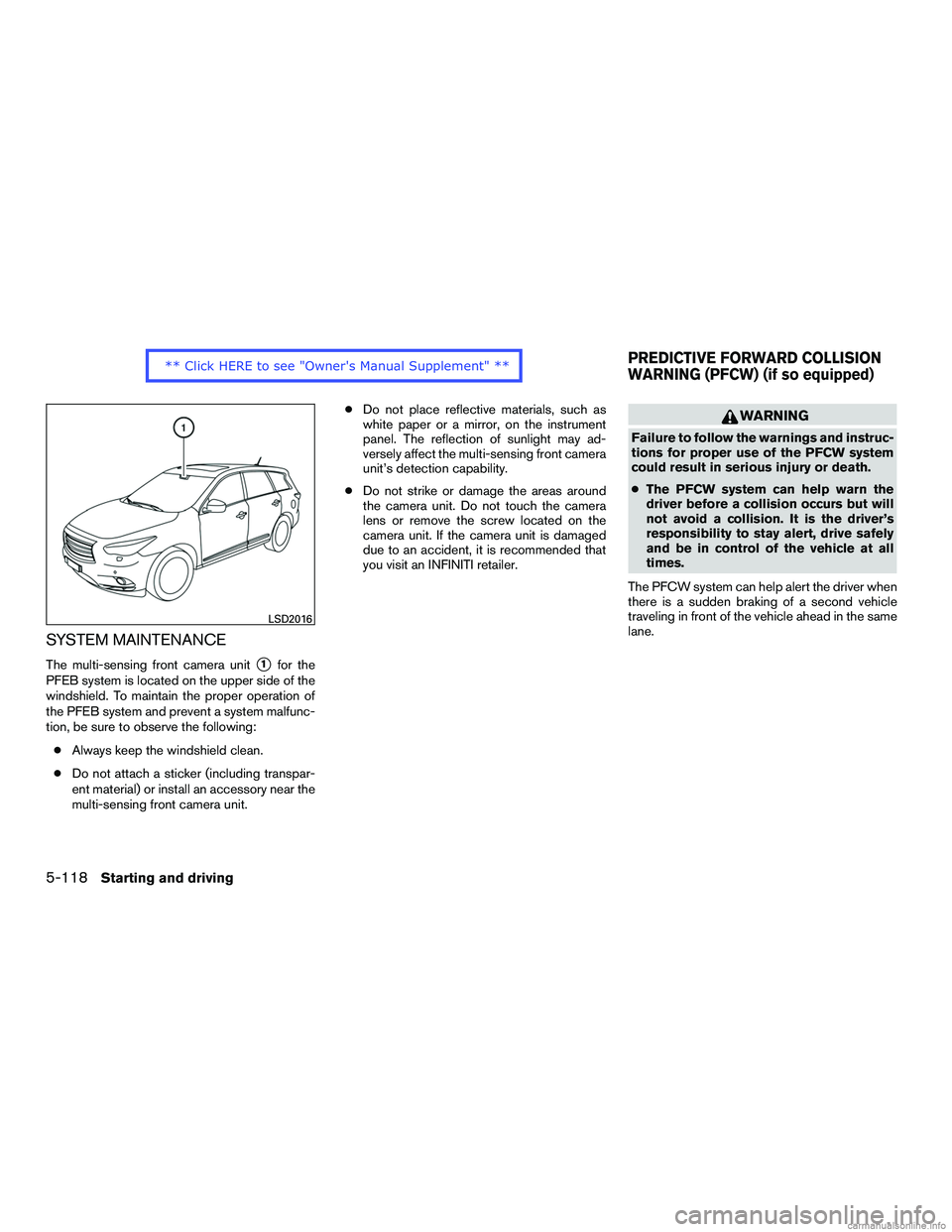 INFINITI QX60 HYBRID 2016  Owners Manual SYSTEM MAINTENANCE
The multi-sensing front camera unit1for the
PFEB system is located on the upper side of the
windshield. To maintain the proper operation of
the PFEB system and prevent a system mal