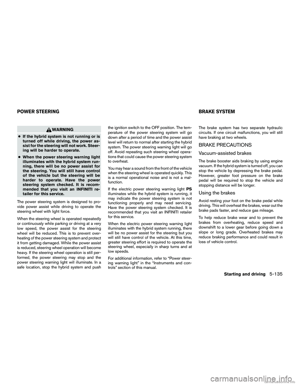 INFINITI QX60 HYBRID 2016 Owners Guide WARNING
●If the hybrid system is not running or is
turned off while driving, the power as-
sist for the steering will not work. Steer-
ing will be harder to operate.
● When the power steering warn INFINITI QX60 HYBRID 2016 Owners Guide WARNING
●If the hybrid system is not running or is
turned off while driving, the power as-
sist for the steering will not work. Steer-
ing will be harder to operate.
● When the power steering warn