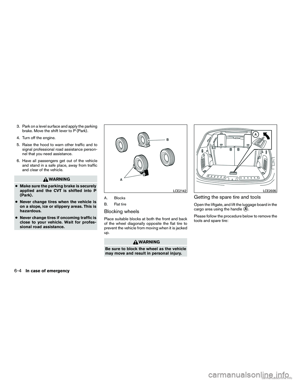 INFINITI QX60 HYBRID 2016 Owners Manual 3. Park on a level surface and apply the parkingbrake. Move the shift lever to P (Park) .
4. Turn off the engine.
5. Raise the hood to warn other traffic and to signal professional road assistance per INFINITI QX60 HYBRID 2016 Owners Manual 3. Park on a level surface and apply the parkingbrake. Move the shift lever to P (Park) .
4. Turn off the engine.
5. Raise the hood to warn other traffic and to signal professional road assistance per
