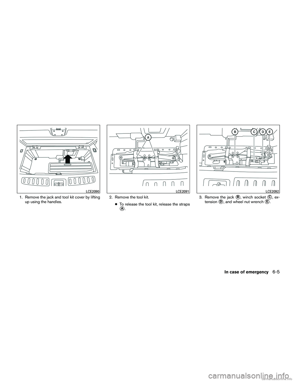 INFINITI QX60 HYBRID 2016  Owners Manual 1. Remove the jack and tool kit cover by liftingup using the handles. 2. Remove the tool kit.
●To release the tool kit, release the straps
A. 3. Remove the jack
B, winch socketC, ex-
tension
D, 