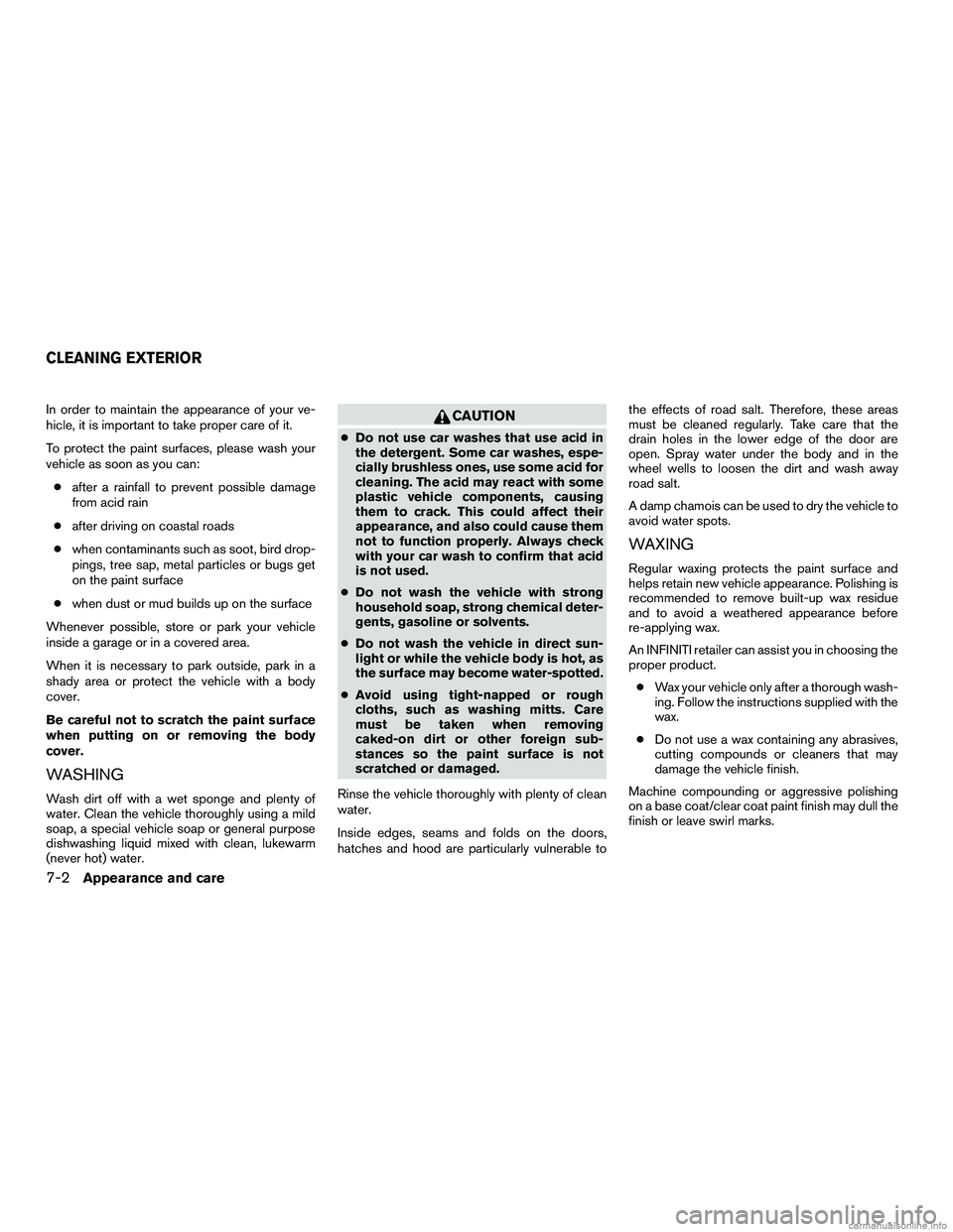 INFINITI QX60 HYBRID 2016  Owners Manual In order to maintain the appearance of your ve-
hicle, it is important to take proper care of it.
To protect the paint surfaces, please wash your
vehicle as soon as you can:● after a rainfall to pre