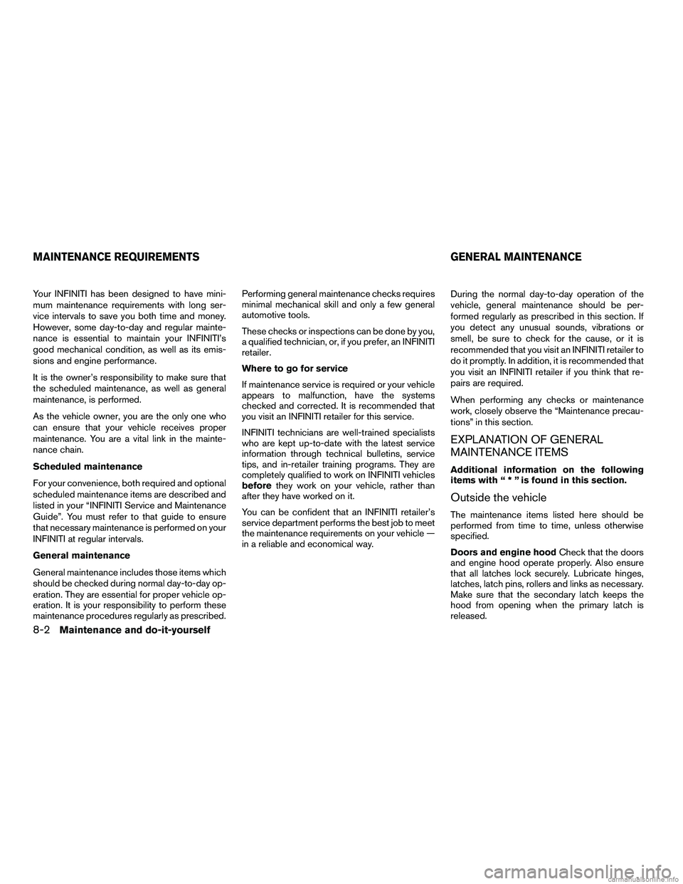 INFINITI QX60 HYBRID 2016 Service Manual Your INFINITI has been designed to have mini-
mum maintenance requirements with long ser-
vice intervals to save you both time and money.
However, some day-to-day and regular mainte-
nance is essentia