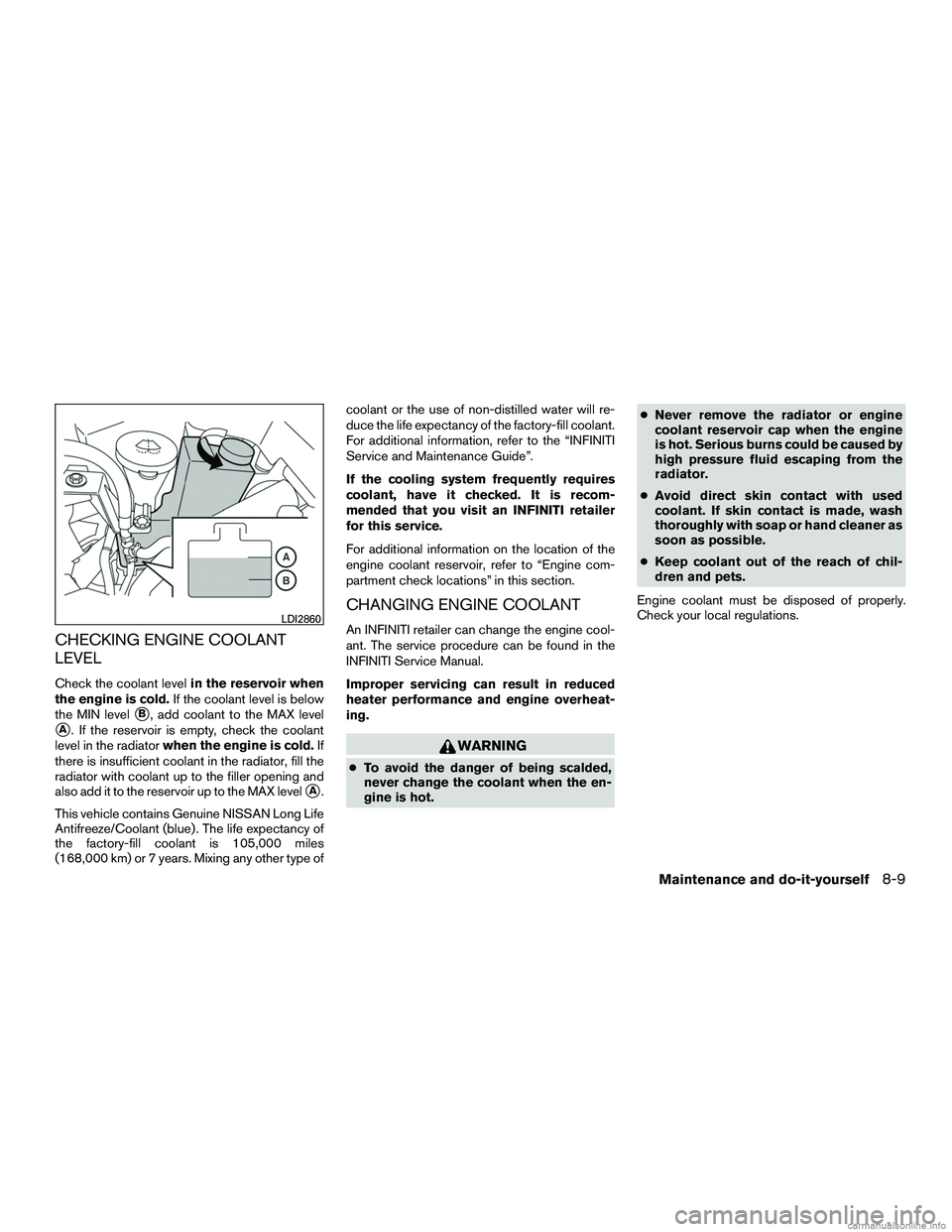 INFINITI QX60 HYBRID 2016  Owners Manual CHECKING ENGINE COOLANT
LEVEL
Check the coolant levelin the reservoir when
the engine is cold. If the coolant level is below
the MIN level
B, add coolant to the MAX level
A. If the reservoir is empt