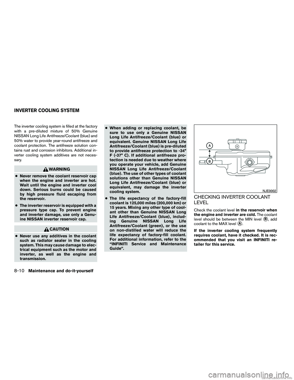 INFINITI QX60 HYBRID 2016  Owners Manual The inverter cooling system is filled at the factory
with a pre-diluted mixture of 50% Genuine
NISSAN Long Life Antifreeze/Coolant (blue) and
50% water to provide year-round antifreeze and
coolant pro