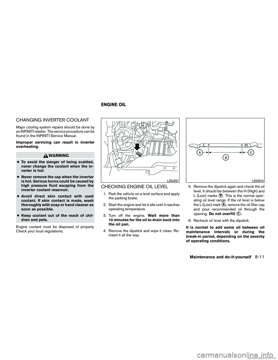 INFINITI QX60 HYBRID 2016  Owners Manual CHANGING INVERTER COOLANT
Major cooling system repairs should be done by
an INFINITI retailer. The service procedure can be
found in the INFINITI Service Manual.
Improper servicing can result in inver