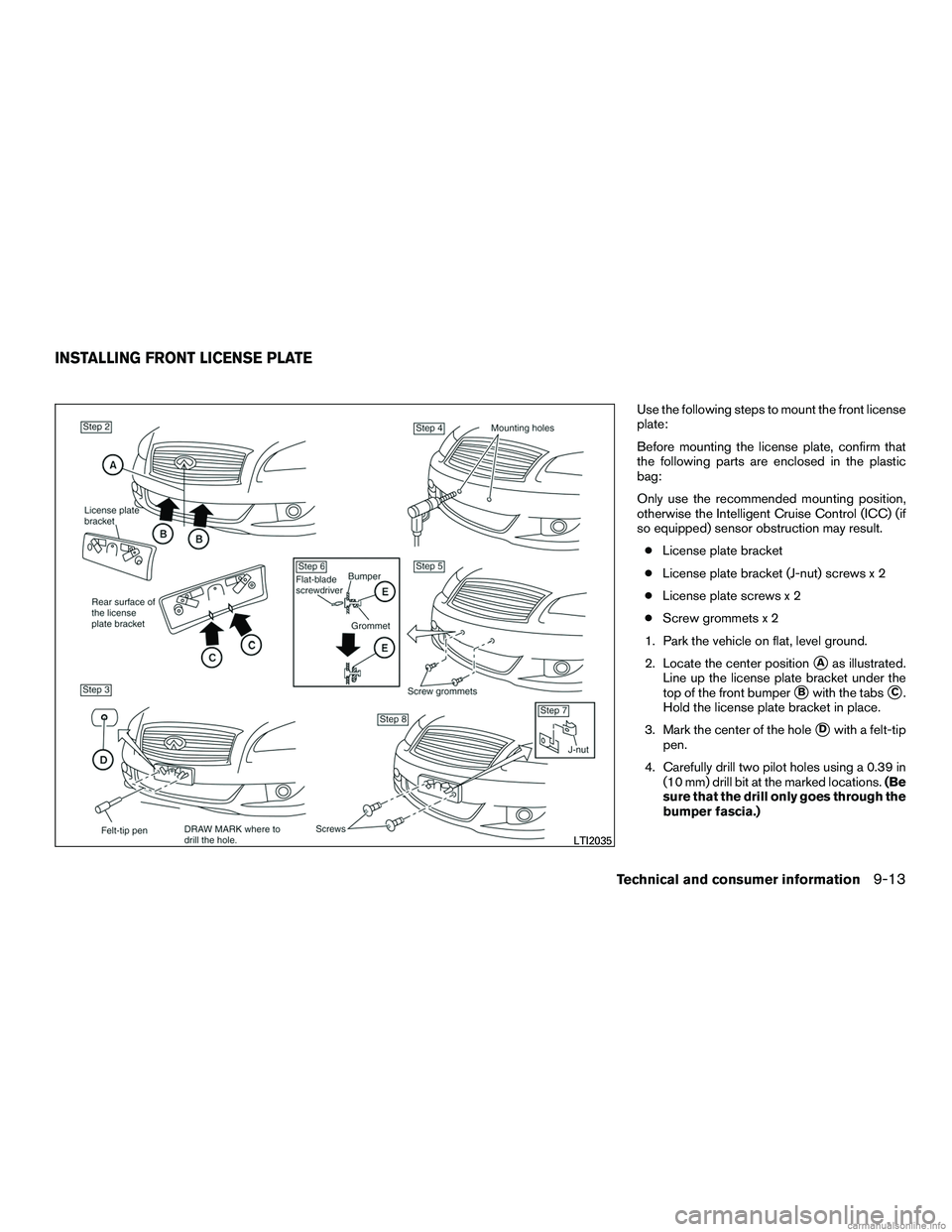 INFINITI QX60 HYBRID 2016  Owners Manual Use the following steps to mount the front license
plate:
Before mounting the license plate, confirm that
the following parts are enclosed in the plastic
bag:
Only use the recommended mounting positio