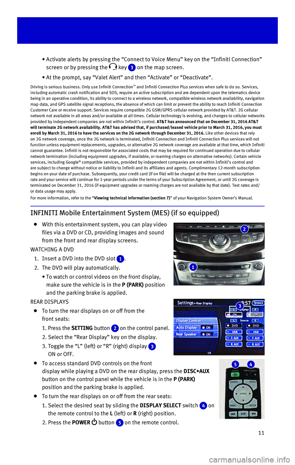 INFINITI QX60 HYBRID 2016  Quick Reference Guide 11
INFINITI Mobile Entertainment System (MES) (if so equipped)
    With this entertainment system, you can play video 
files via a DVD or CD, providing images and sound 
from the front and rear displa