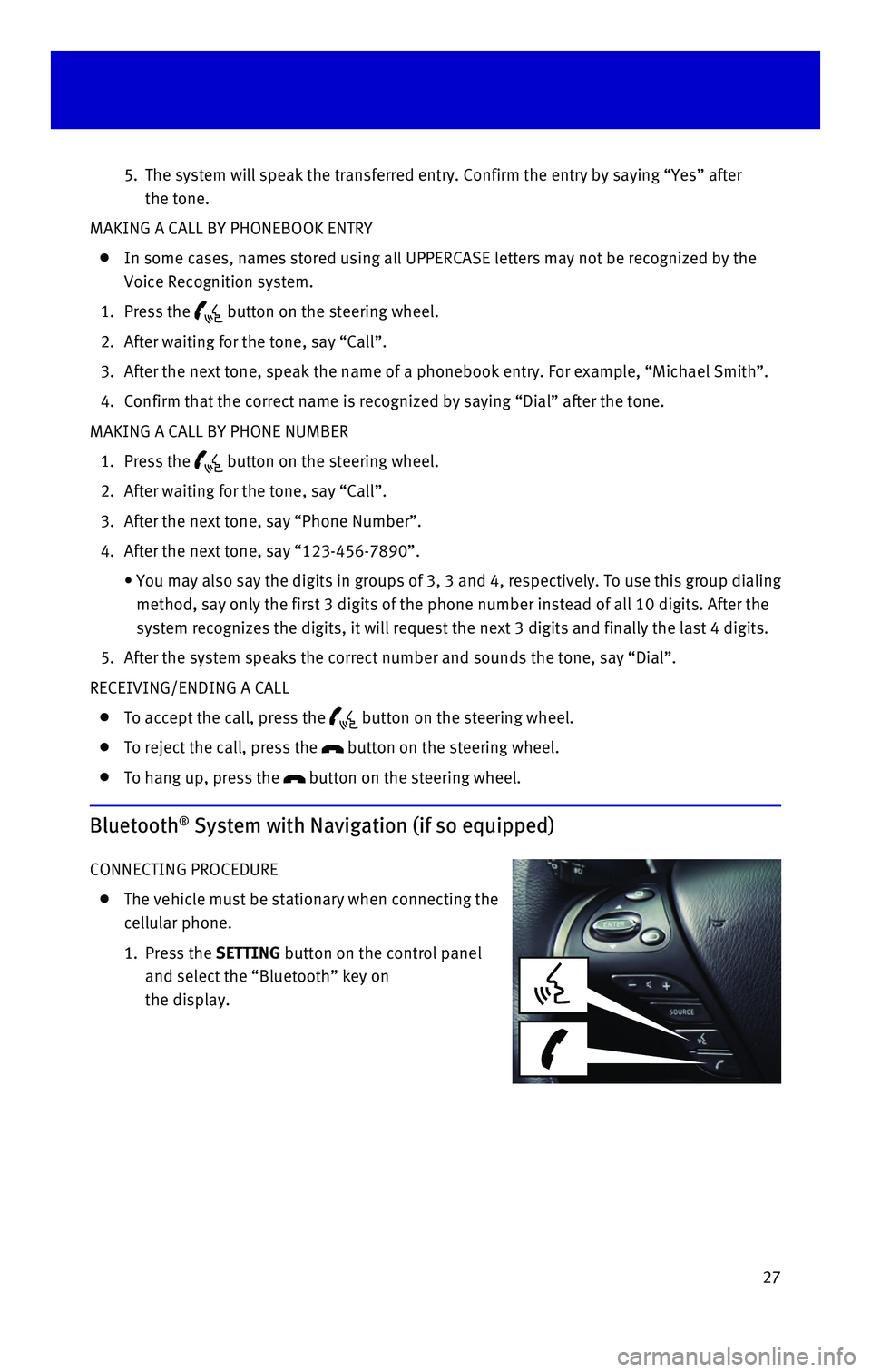 INFINITI QX60 HYBRID 2016 Quick Reference Guide 27
5. The system will speak the transferred entry. Confirm the entry by saying\
“Yes” after
the tone.
MAKING A CALL BY PHONEBOOK ENTRY
In some cases, names stored using all UPPERCASE l INFINITI QX60 HYBRID 2016 Quick Reference Guide 27
5. The system will speak the transferred entry. Confirm the entry by saying\
“Yes” after
the tone.
MAKING A CALL BY PHONEBOOK ENTRY
In some cases, names stored using all UPPERCASE l