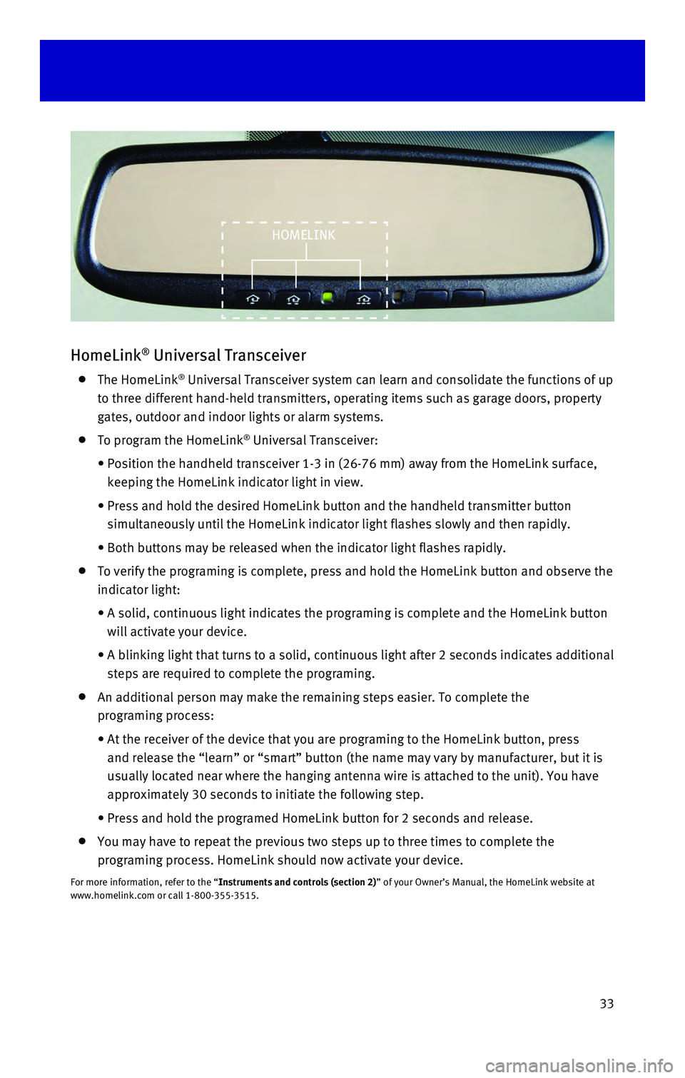 INFINITI QX60 HYBRID 2016 Quick Reference Guide 33
HomeLink® Universal Transceiver
The HomeLink® Universal Transceiver system can learn and consolidate the functions of\
up
to three different hand-held transmitters, operating items such as INFINITI QX60 HYBRID 2016 Quick Reference Guide 33
HomeLink® Universal Transceiver
The HomeLink® Universal Transceiver system can learn and consolidate the functions of\
up
to three different hand-held transmitters, operating items such as