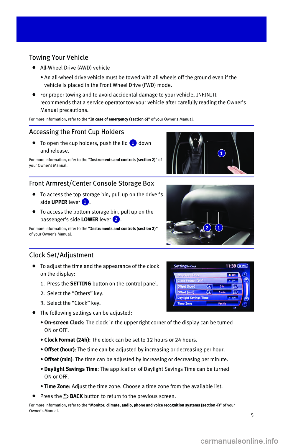 INFINITI QX60 HYBRID 2016  Quick Reference Guide 5
Accessing the Front Cup Holders
    To open the cup holders, push the lid 1 down  
and release.
For more information, refer to the “Instruments and controls (section 2)” of 
your Owner’s Manua