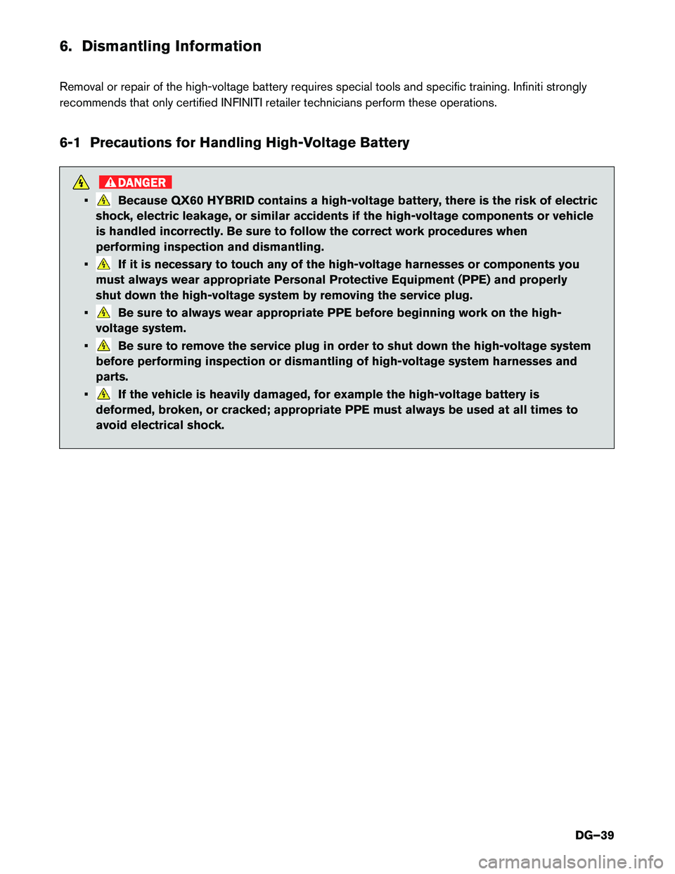 INFINITI QX60 HYBRID 2016  Dismantling Guide 6. Dismantling Information
Removal
or repair of the high-voltage battery requires special tools and specific training. Infiniti strongly
recommends that only certified INFINITI retailer technicians pe