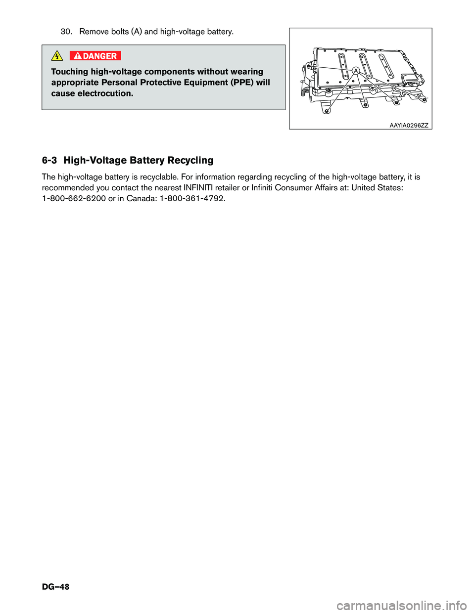 INFINITI QX60 HYBRID 2016  Dismantling Guide 30. Remove bolts (A) and high-voltage battery.
DANGER
Touching high-voltage components without wearing
appropriate
Personal Protective Equipment (PPE) will
cause electrocution.
6-3 High-Voltage Batter