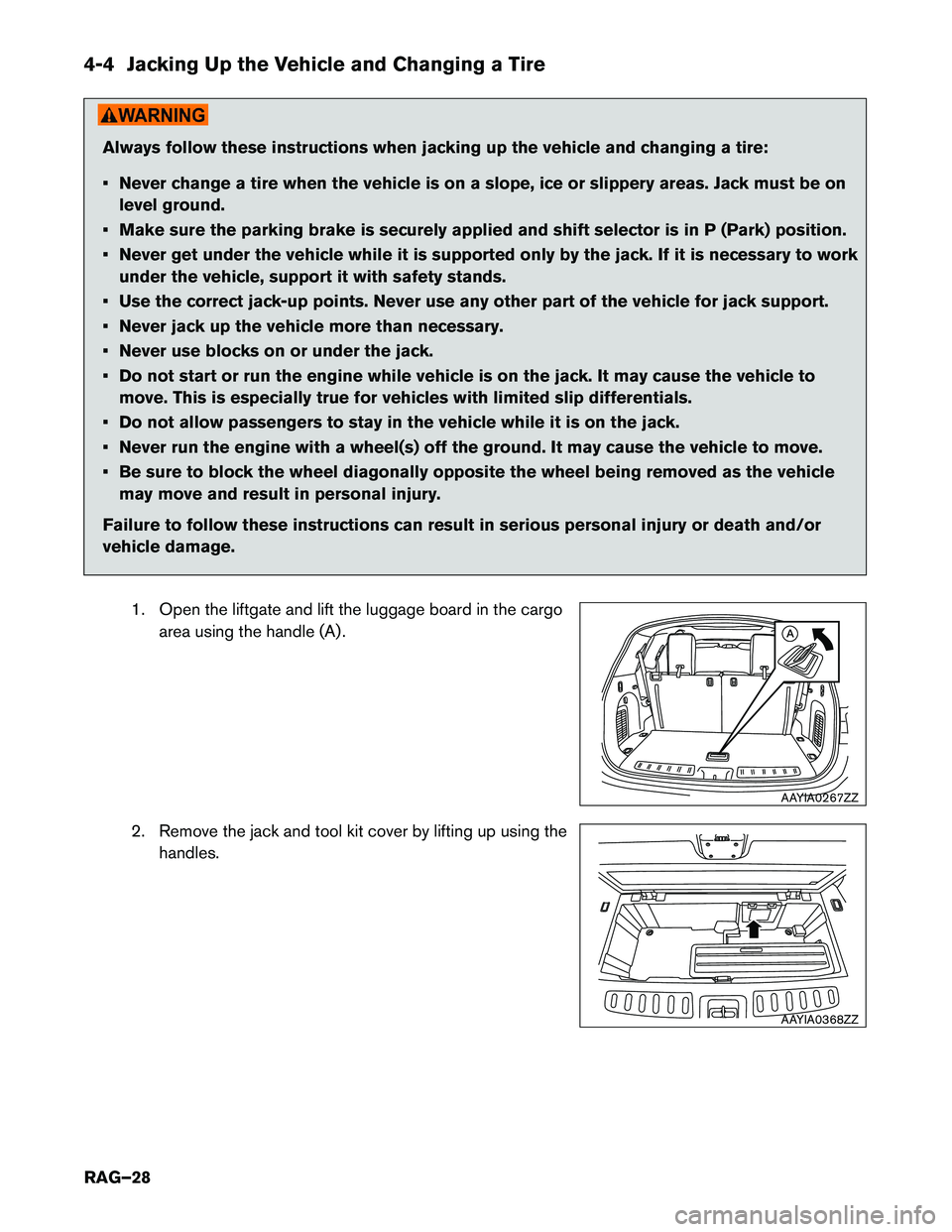 INFINITI QX60 HYBRID 2016  Roadside Assistance Guide 4-4 Jacking Up the Vehicle and Changing a Tire
Always follow these instructions when jacking up the vehicle and changing a tire:
•
Never change a tire when the vehicle is on a slope, ice or slippery