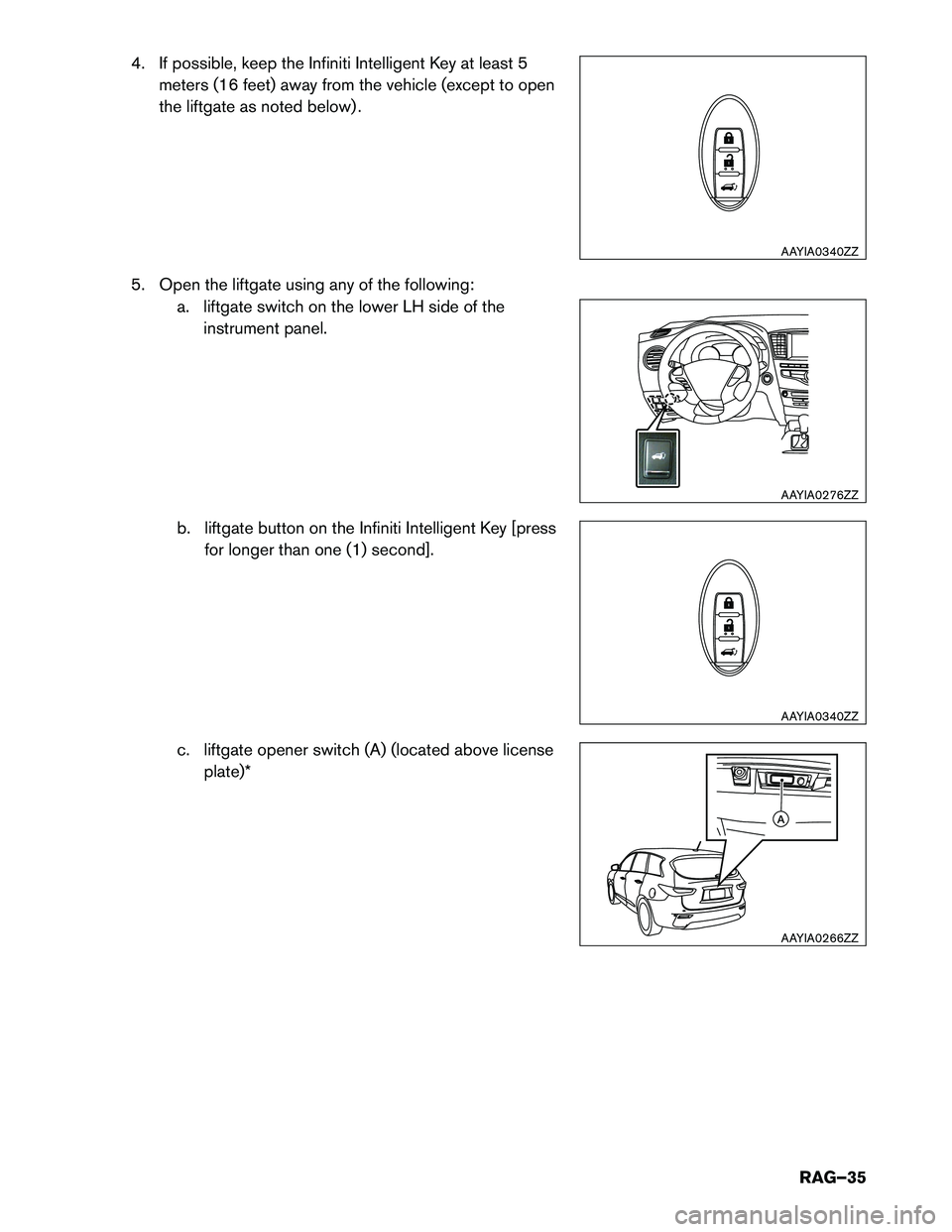 INFINITI QX60 HYBRID 2016  Roadside Assistance Guide 4. If possible, keep the Infiniti Intelligent Key at least 5
meters (16 feet) away from the vehicle (except to open
the liftgate as noted below) .
5. Open the liftgate using any of the following: a. l