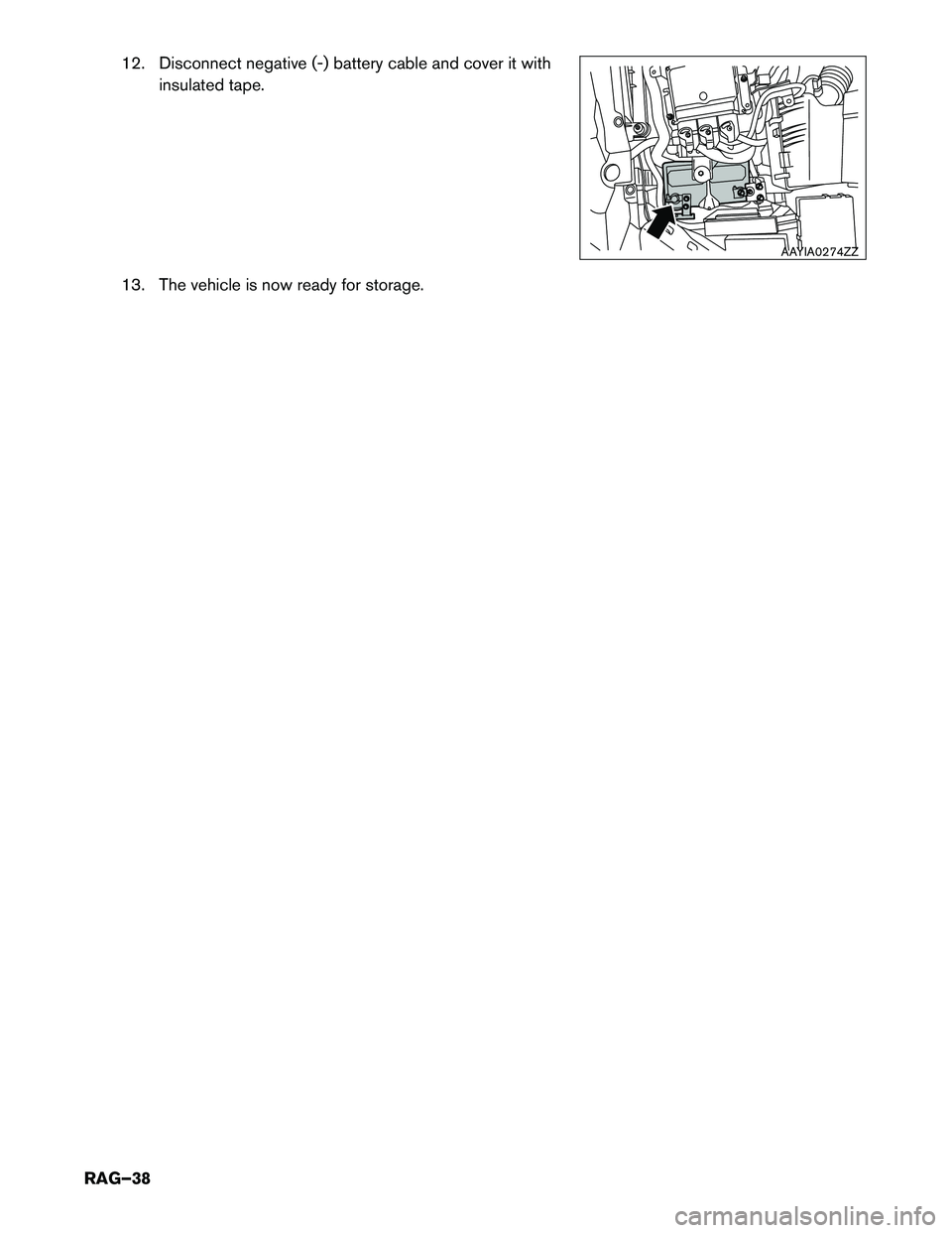 INFINITI QX60 HYBRID 2016  Roadside Assistance Guide 12. Disconnect negative (-) battery cable and cover it with
insulated tape.
13. The vehicle is now ready for storage. AAYIA0274ZZ
RAG–38 