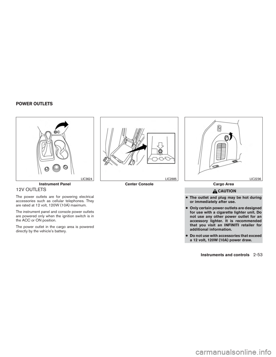 INFINITI QX60 HYBRID 2017 Service Manual 12V OUTLETS
The power outlets are for powering electrical
accessories such as cellular telephones. They
are rated at 12 volt, 120W (10A) maximum.
The instrument panel and console power outlets
are pow