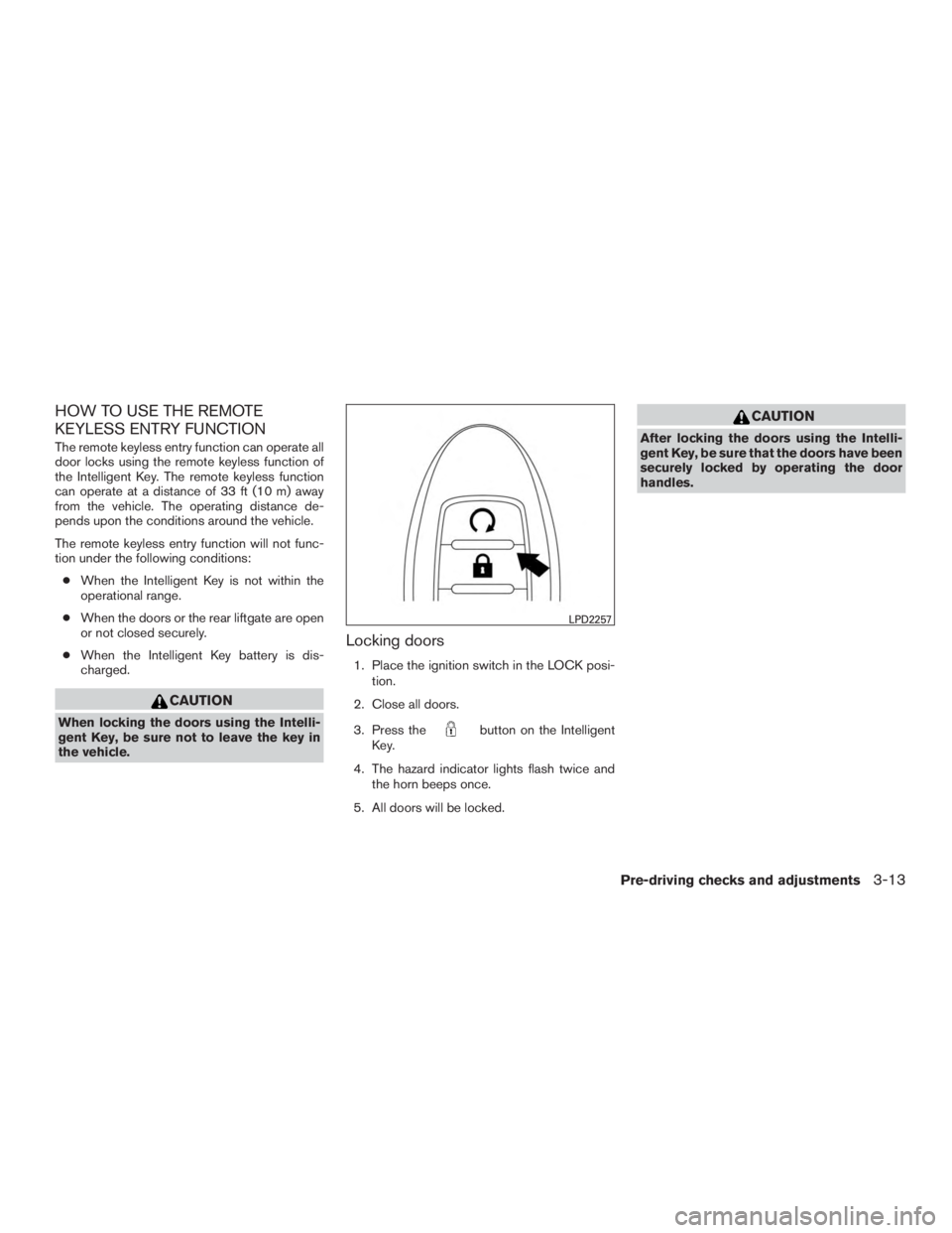 INFINITI QX60 HYBRID 2017  Owners Manual HOW TO USE THE REMOTE
KEYLESS ENTRY FUNCTION
The remote keyless entry function can operate all
door locks using the remote keyless function of
the Intelligent Key. The remote keyless function
can oper