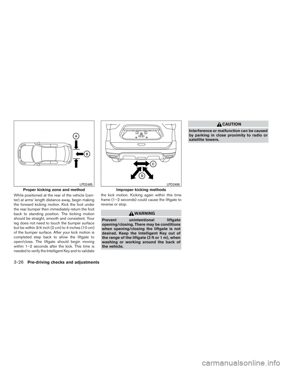 INFINITI QX60 HYBRID 2017  Owners Manual While positioned at the rear of the vehicle (cen-
ter) at arms’ length distance away, begin making
the forward kicking motion. Kick the foot under
the rear bumper then immediately return the foot
ba