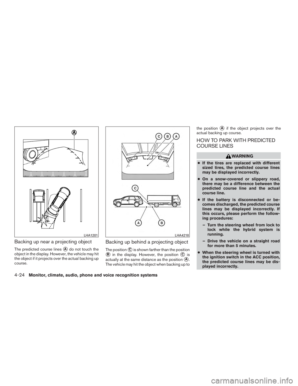 INFINITI QX60 HYBRID 2017  Owners Manual Backing up near a projecting object
The predicted course linesAdo not touch the
object in the display. However, the vehicle may hit
the object if it projects over the actual backing up
course.
Backin