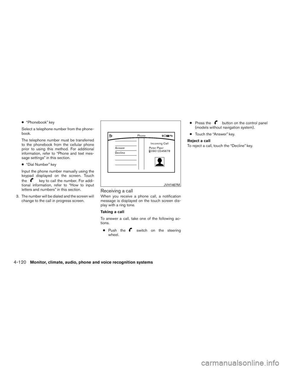 INFINITI QX60 HYBRID 2017 Owners Manual ●“Phonebook” key
Select a telephone number from the phone-
book.
The telephone number must be transferred
to the phonebook from the cellular phone
prior to using this method. For additional
info INFINITI QX60 HYBRID 2017 Owners Manual ●“Phonebook” key
Select a telephone number from the phone-
book.
The telephone number must be transferred
to the phonebook from the cellular phone
prior to using this method. For additional
info