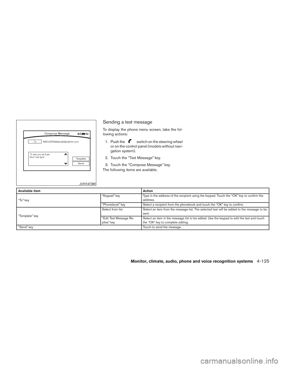 INFINITI QX60 HYBRID 2017 Owners Manual Sending a text message
To display the phone menu screen, take the fol-
lowing actions:1. Push the
switch on the steering wheel
or on the control panel (models without navi-
gation system) .
2. Touch t INFINITI QX60 HYBRID 2017 Owners Manual Sending a text message
To display the phone menu screen, take the fol-
lowing actions:1. Push the
switch on the steering wheel
or on the control panel (models without navi-
gation system) .
2. Touch t