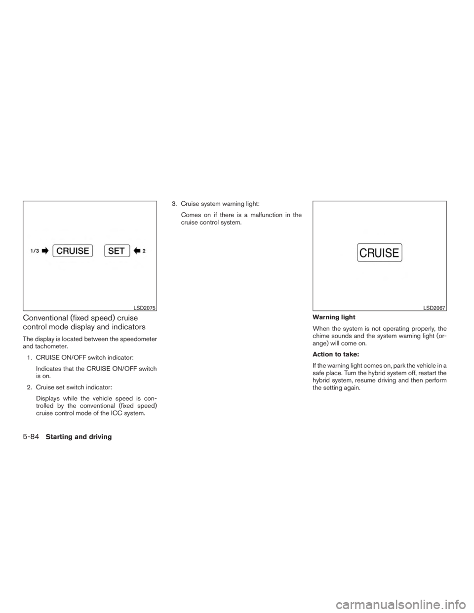 INFINITI QX60 HYBRID 2017  Owners Manual Conventional (fixed speed) cruise
control mode display and indicators
The display is located between the speedometer
and tachometer.1. CRUISE ON/OFF switch indicator: Indicates that the CRUISE ON/OFF 